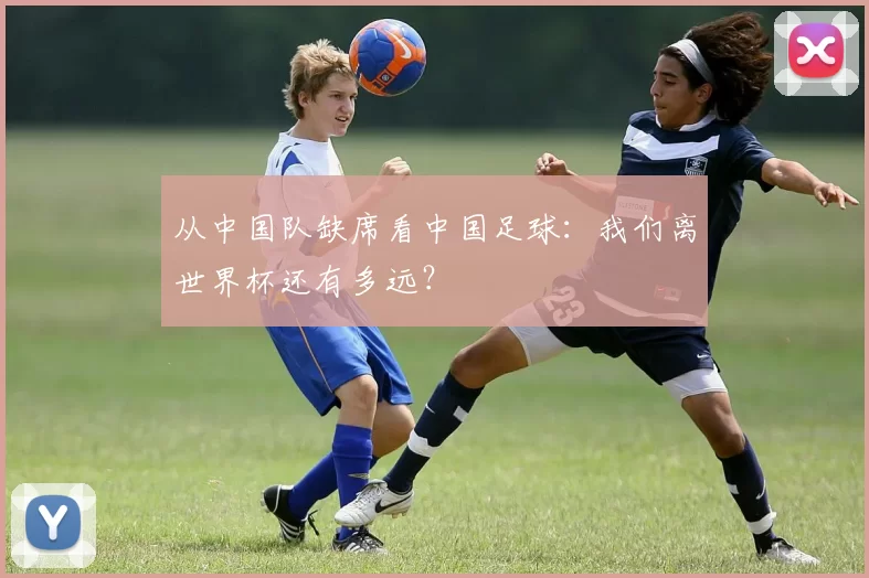 从中国队缺席看中国足球：我们离世界杯还有多远？