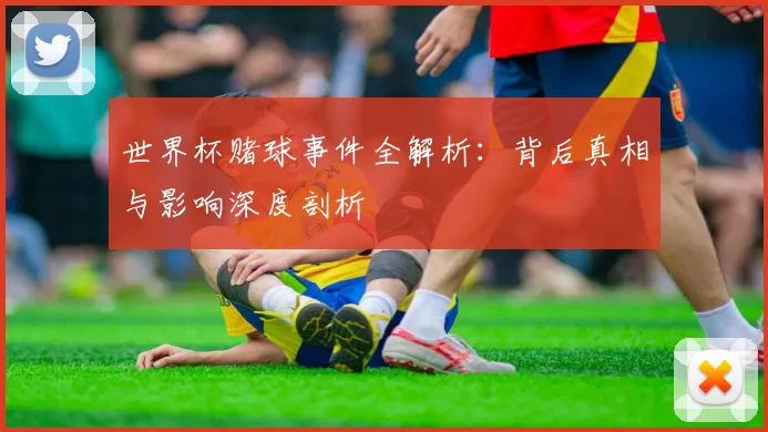 世界杯赌球事件全解析:背后真相与影响深度剖析