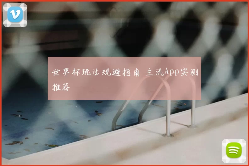 世界杯玩法规避指南 主流App实测推荐