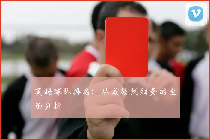 英超球队排名：从成绩到财务的全面分析