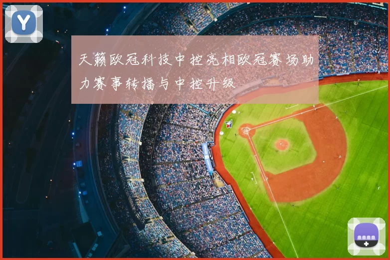 天籁欧冠科技中控亮相欧冠赛场助力赛事转播与中控升级