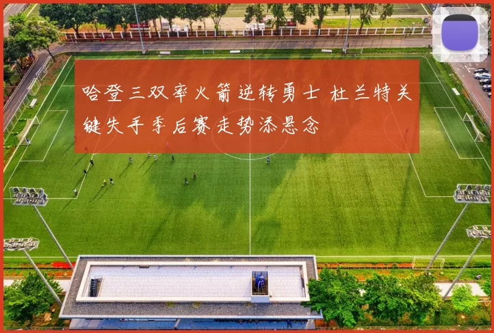 哈登三双率火箭逆转勇士 杜兰特关键失手季后赛走势添悬念