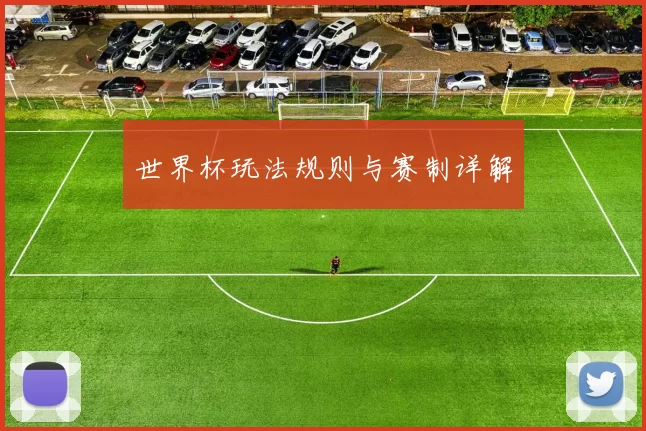 世界杯玩法规则与赛制详解