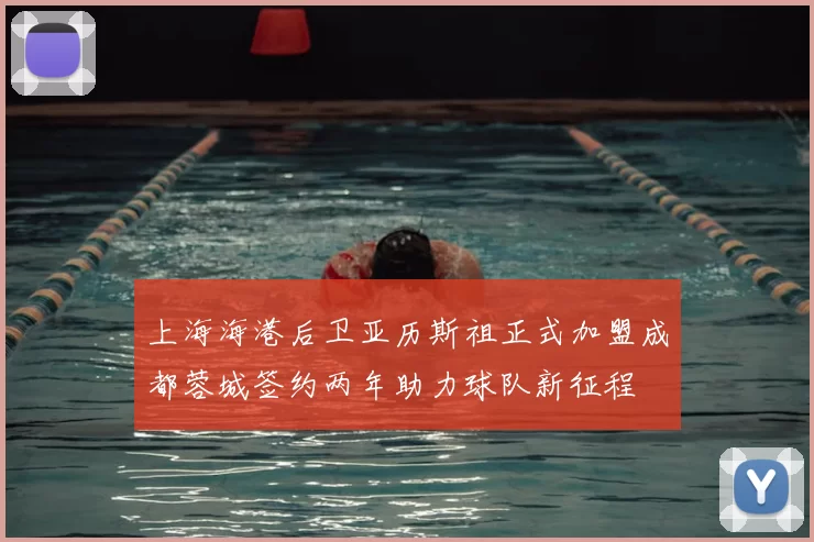 上海海港后卫亚历斯祖正式加盟成都蓉城签约两年助力球队新征程