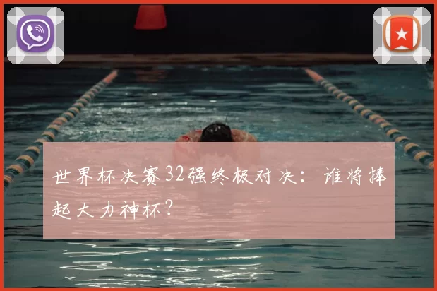 世界杯决赛32强终极对决：谁将捧起大力神杯？