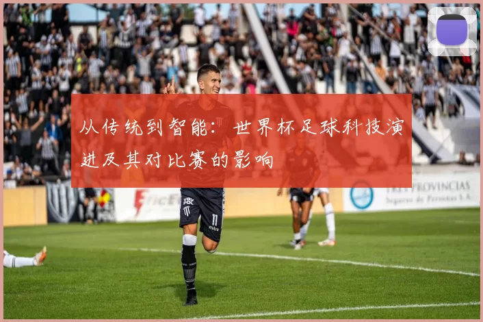 从传统到智能：世界杯足球科技演进及其对比赛的影响